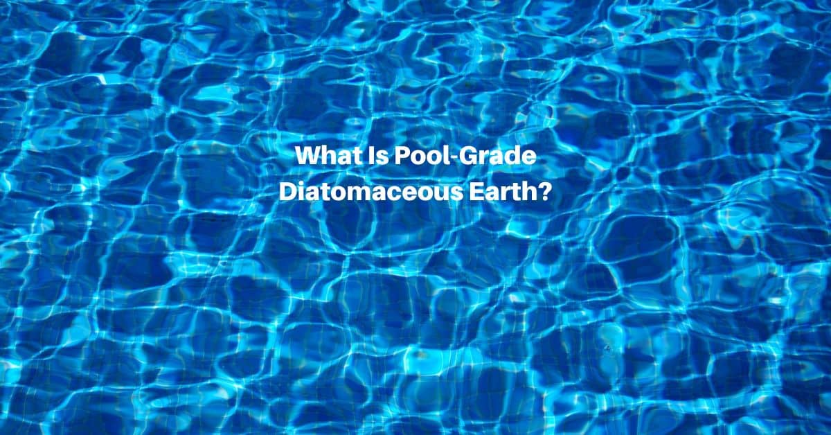 crystal clear pool water with text superimposed saying, what is pool grade diatomaceous earth